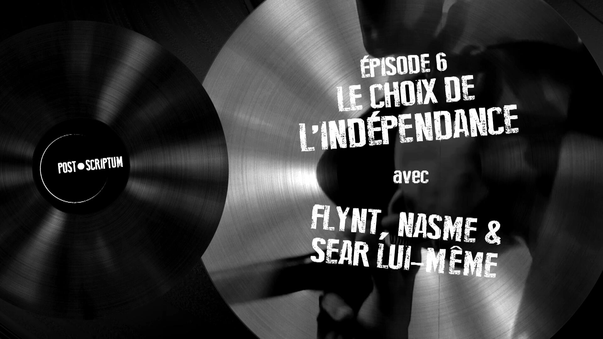 Post-scriptum / Episode 6: Le choix de l’indépendance – avec Flynt, Nasme & Sëar Lui-Même